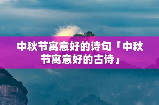 中秋节寓意好的诗句「中秋节寓意好的古诗」