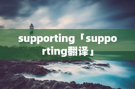 supporting「supporting翻译」 supporting「supporting翻译」