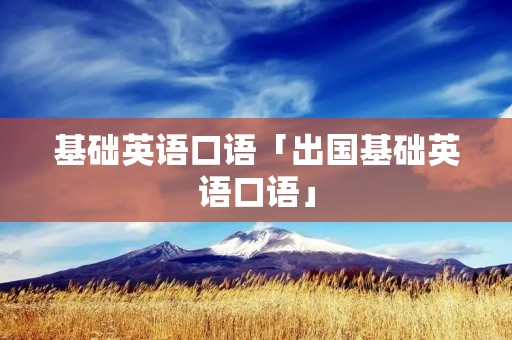 基础英语口语「出国基础英语口语」