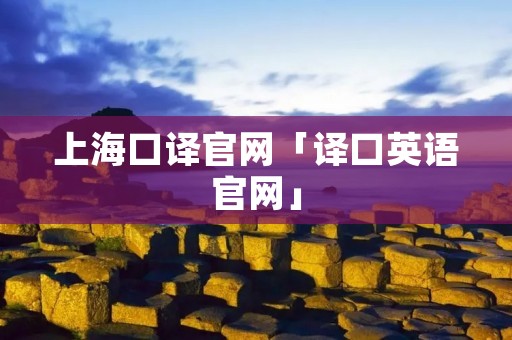 上海口译官网「译口英语官网」 上海口译官网「译口英语官网」