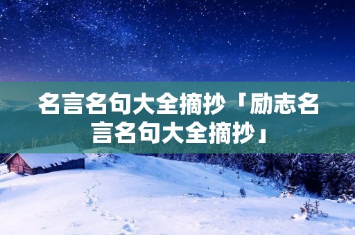 名言名句大全摘抄「励志名言名句大全摘抄」