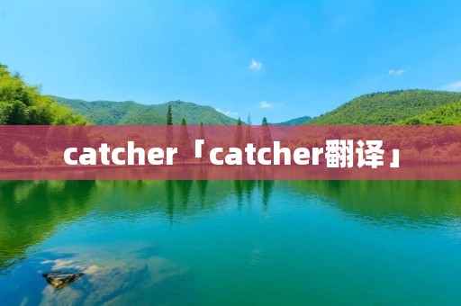 catcher「catcher翻译」