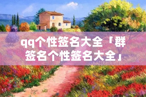 qq个性签名大全「群签名个性签名大全」