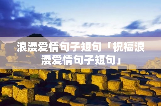 浪漫爱情句子短句「祝福浪漫爱情句子短句」