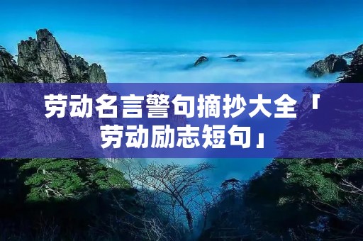 劳动名言警句摘抄大全「劳动励志短句」