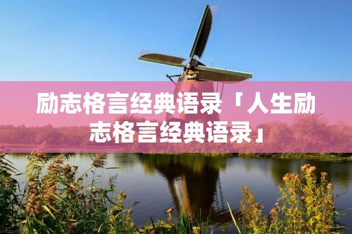 励志格言经典语录「人生励志格言经典语录」