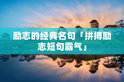 励志的经典名句「拼搏励志短句霸气」