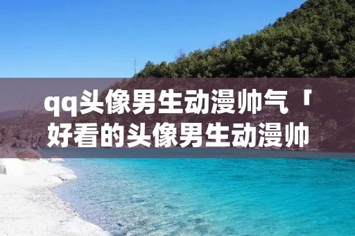 qq头像男生动漫帅气「好看的头像男生动漫帅气」