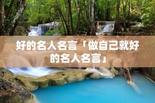 好的名人名言「做自己就好的名人名言」
