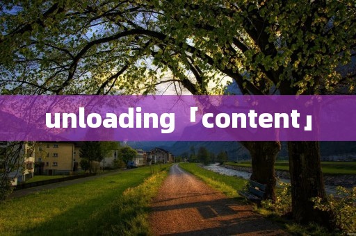 unloading「content」
