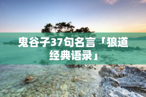 鬼谷子37句名言「狼道经典语录」