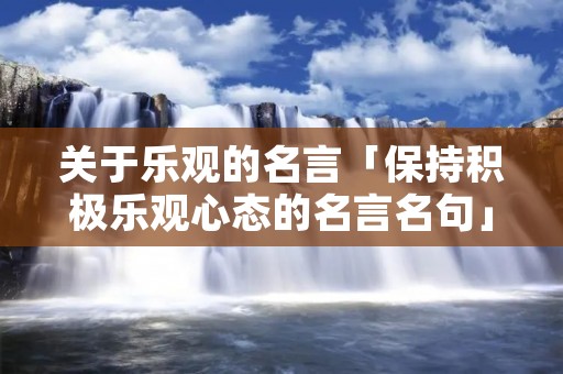 关于乐观的名言「保持积极乐观心态的名言名句」