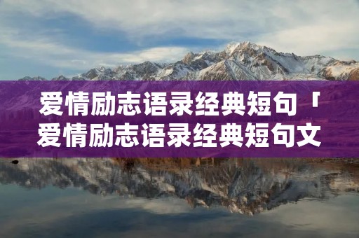 爱情励志语录经典短句「爱情励志语录经典短句文案」