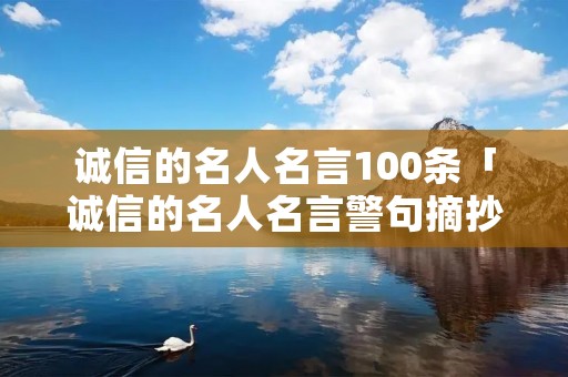 诚信的名人名言100条「诚信的名人名言警句摘抄大全」