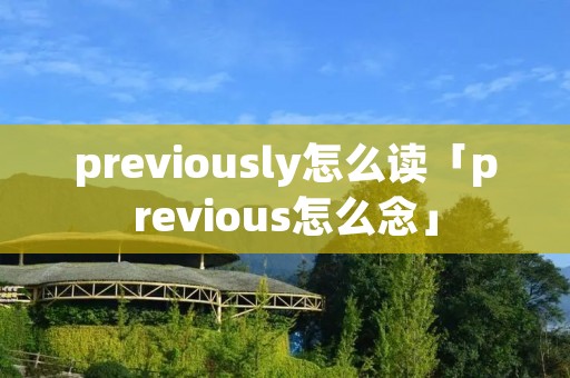 previously怎么读「previous怎么念」