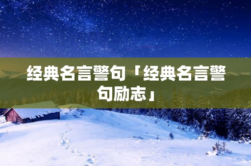 经典名言警句「经典名言警句励志」