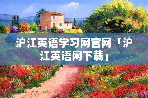 沪江英语学习网官网「沪江英语网下载」