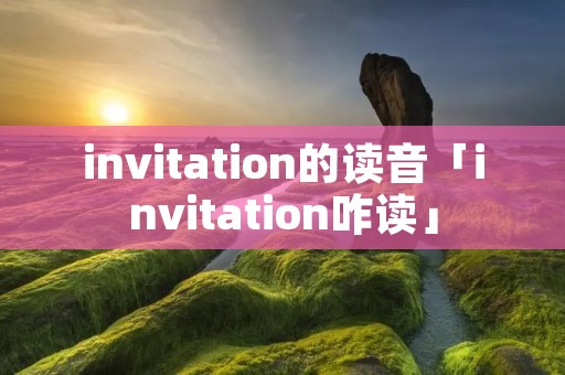 invitation的读音「invitation咋读」