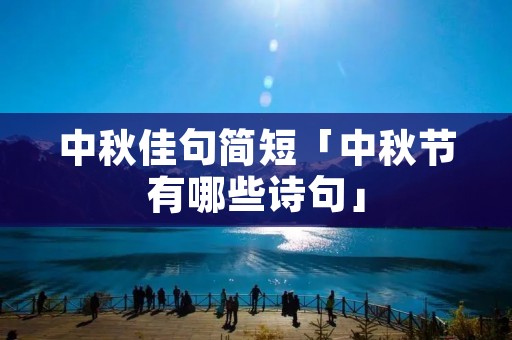 中秋佳句简短「中秋节有哪些诗句」 中秋佳句简短「中秋节有哪些诗句」