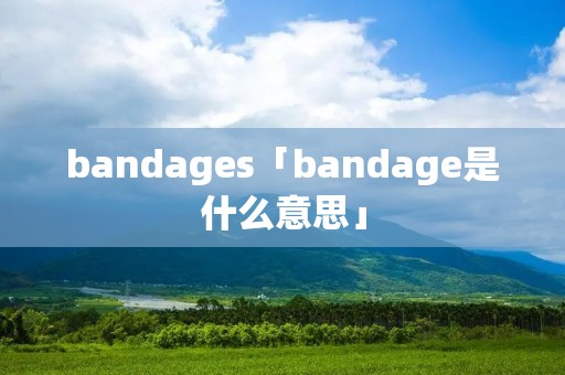 bandages「bandage是什么意思」