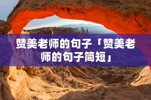赞美老师的句子「赞美老师的句子简短」