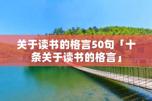 关于读书的格言50句「十条关于读书的格言」