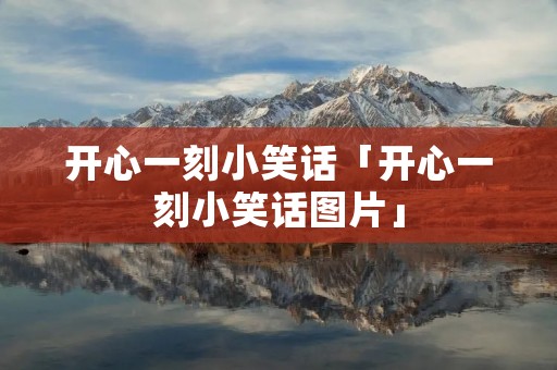 开心一刻小笑话「开心一刻小笑话图片」