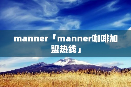 manner「manner咖啡加盟热线」
