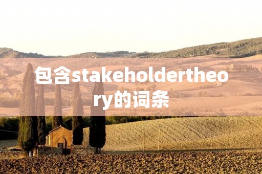 包含stakeholdertheory的词条 包含stakeholdertheory的词条