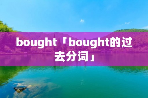 bought「bought的过去分词」 bought「bought的过去分词」