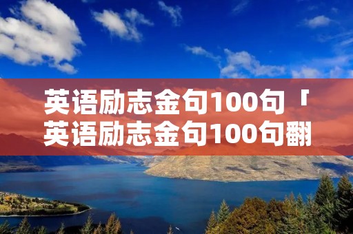 英语励志金句100句「英语励志金句100句翻译」 英语励志金句100句「英语励志金句100句翻译」