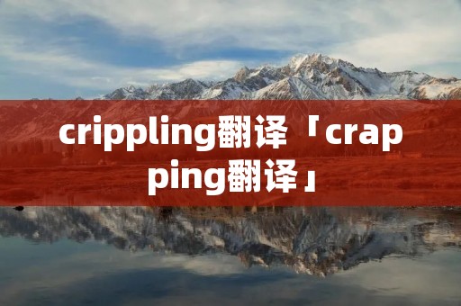 crippling翻译「crapping翻译」
