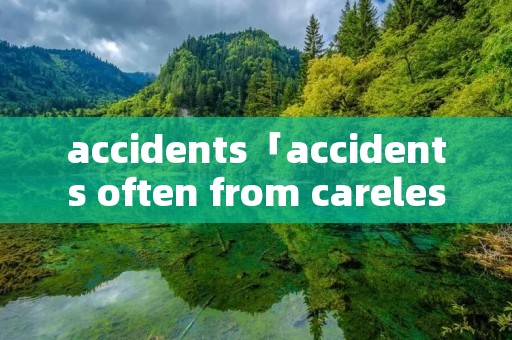 accidents「accidents often from carelessness」
