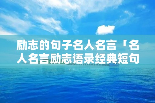 励志的句子名人名言「名人名言励志语录经典短句」
