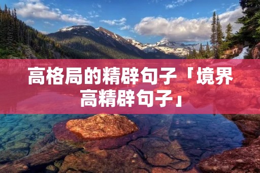 高格局的精辟句子「境界高精辟句子」