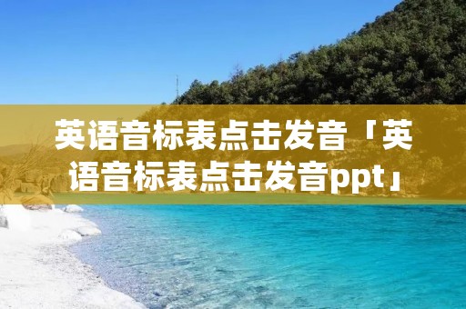 英语音标表点击发音「英语音标表点击发音ppt」
