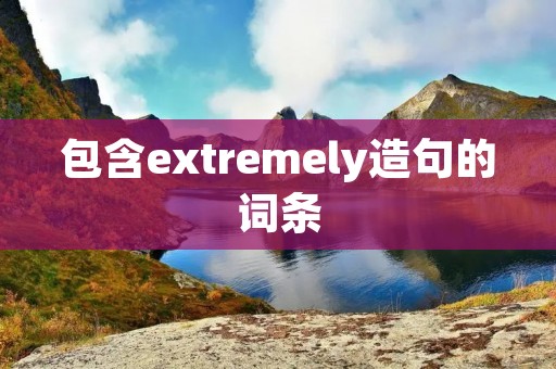 包含extremely造句的词条