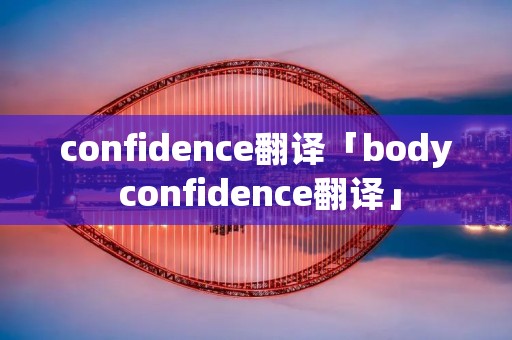 confidence翻译「body confidence翻译」