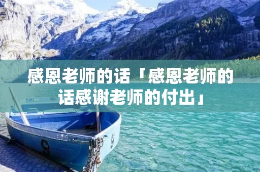 感恩老师的话「感恩老师的话感谢老师的付出」