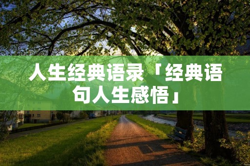 人生经典语录「经典语句人生感悟」