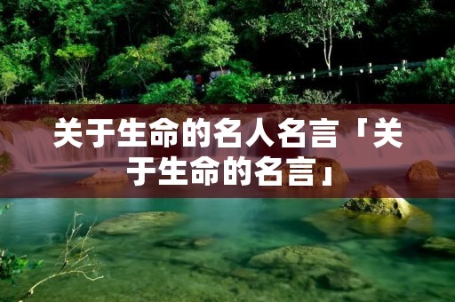关于生命的名人名言「关于生命的名言」