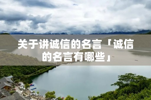关于讲诚信的名言「诚信的名言有哪些」