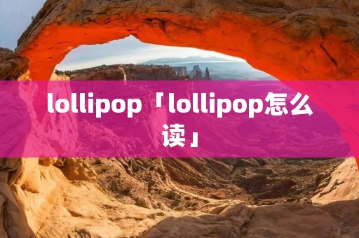 lollipop「lollipop怎么读」