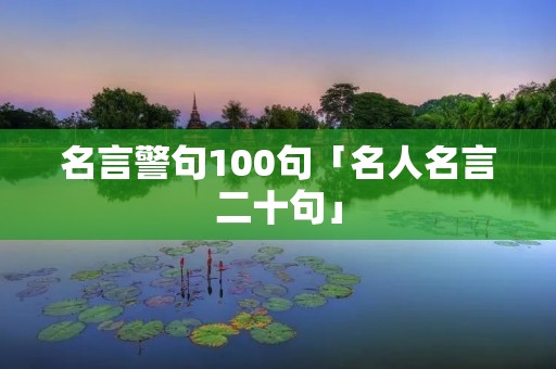 名言警句100句「名人名言二十句」