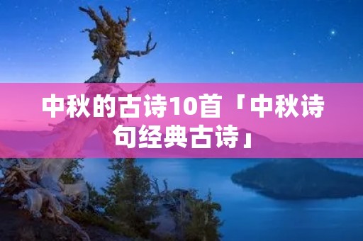 中秋的古诗10首「中秋诗句经典古诗」