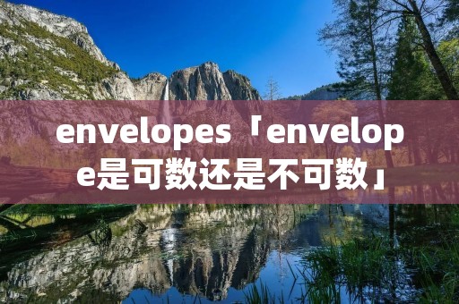 envelopes「envelope是可数还是不可数」