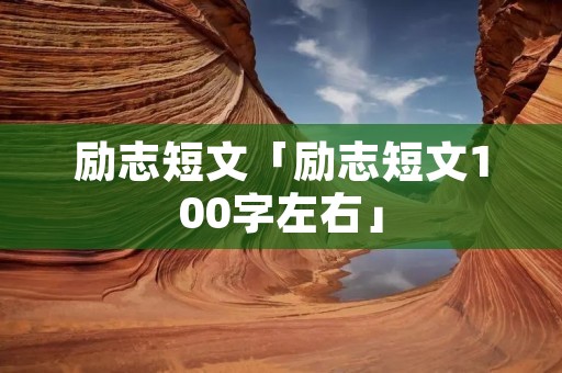 励志短文「励志短文100字左右」