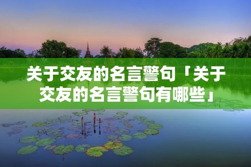 关于交友的名言警句「关于交友的名言警句有哪些」