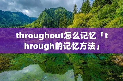 throughout怎么记忆「through的记忆方法」