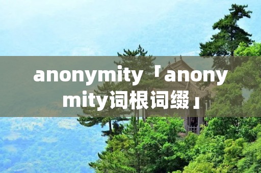 anonymity「anonymity词根词缀」